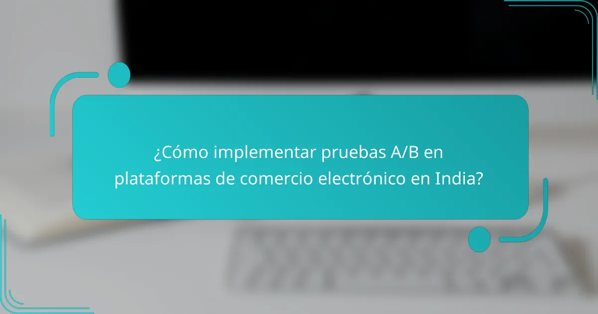 ¿Cómo implementar pruebas A/B en plataformas de comercio electrónico en India?