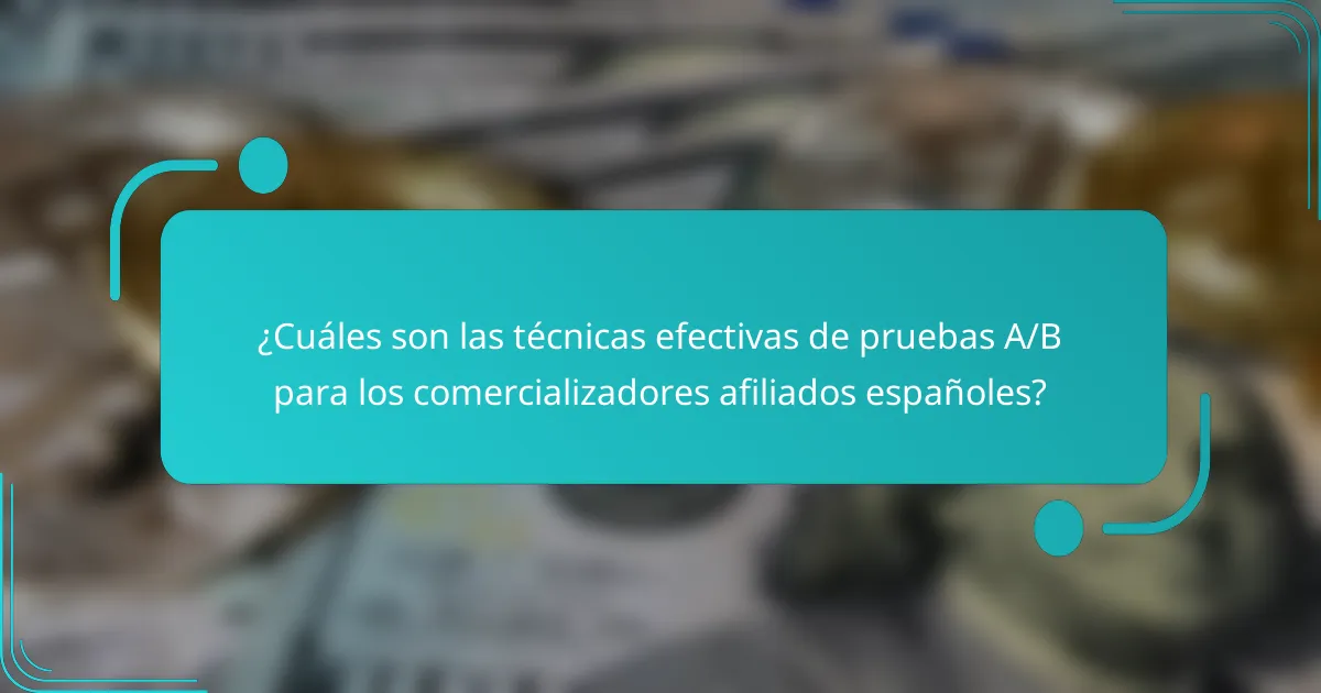 ¿Cuáles son las técnicas efectivas de pruebas A/B para los comercializadores afiliados españoles?