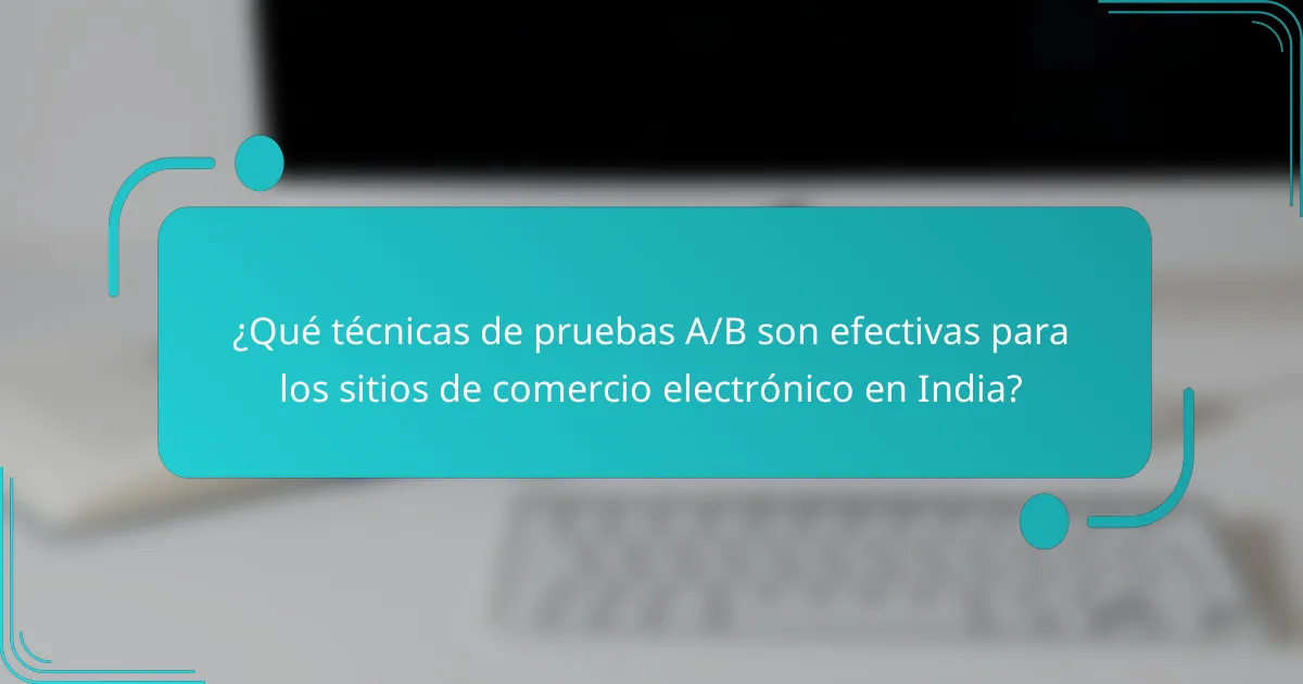 ¿Qué técnicas de pruebas A/B son efectivas para los sitios de comercio electrónico en India?