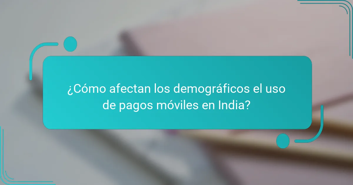 ¿Cómo afectan los demográficos el uso de pagos móviles en India?