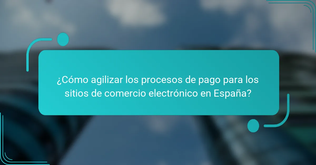 ¿Cómo agilizar los procesos de pago para los sitios de comercio electrónico en España?
