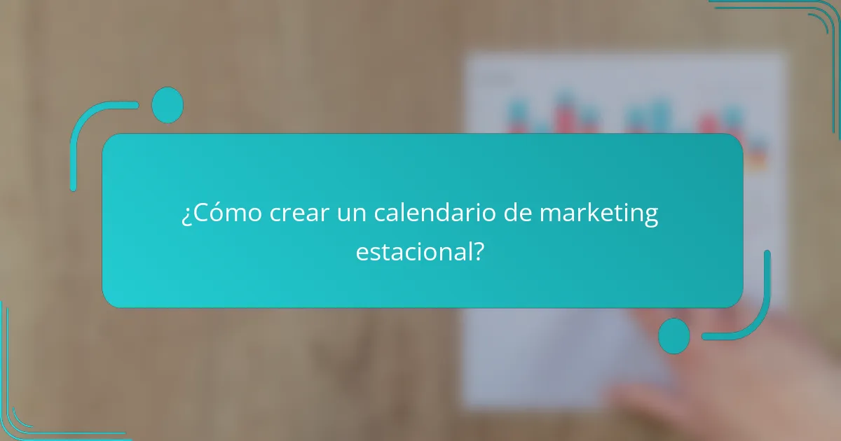 ¿Cómo crear un calendario de marketing estacional?