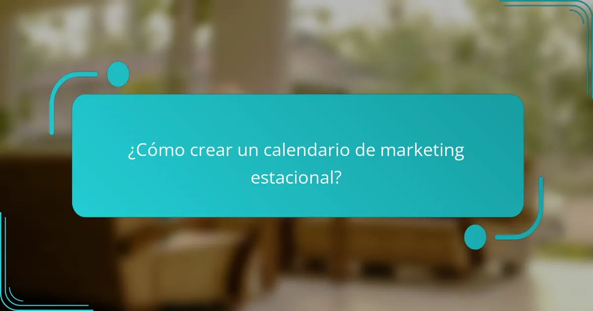 ¿Cómo crear un calendario de marketing estacional?