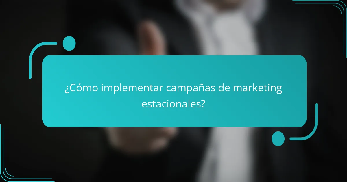 ¿Cómo implementar campañas de marketing estacionales?