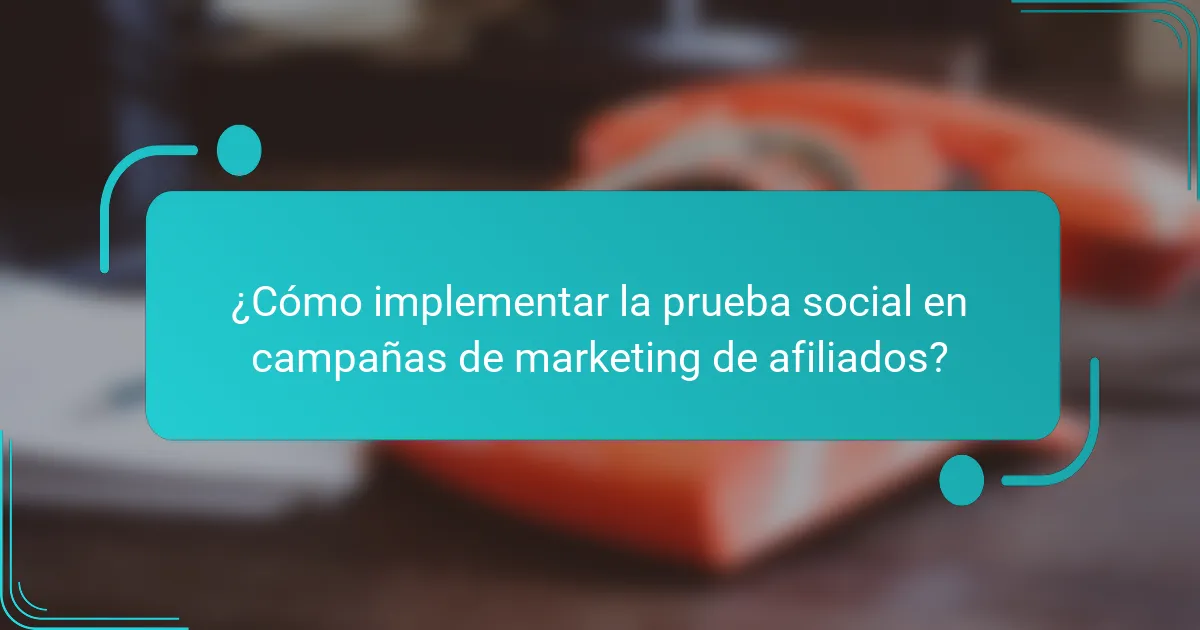 ¿Cómo implementar la prueba social en campañas de marketing de afiliados?