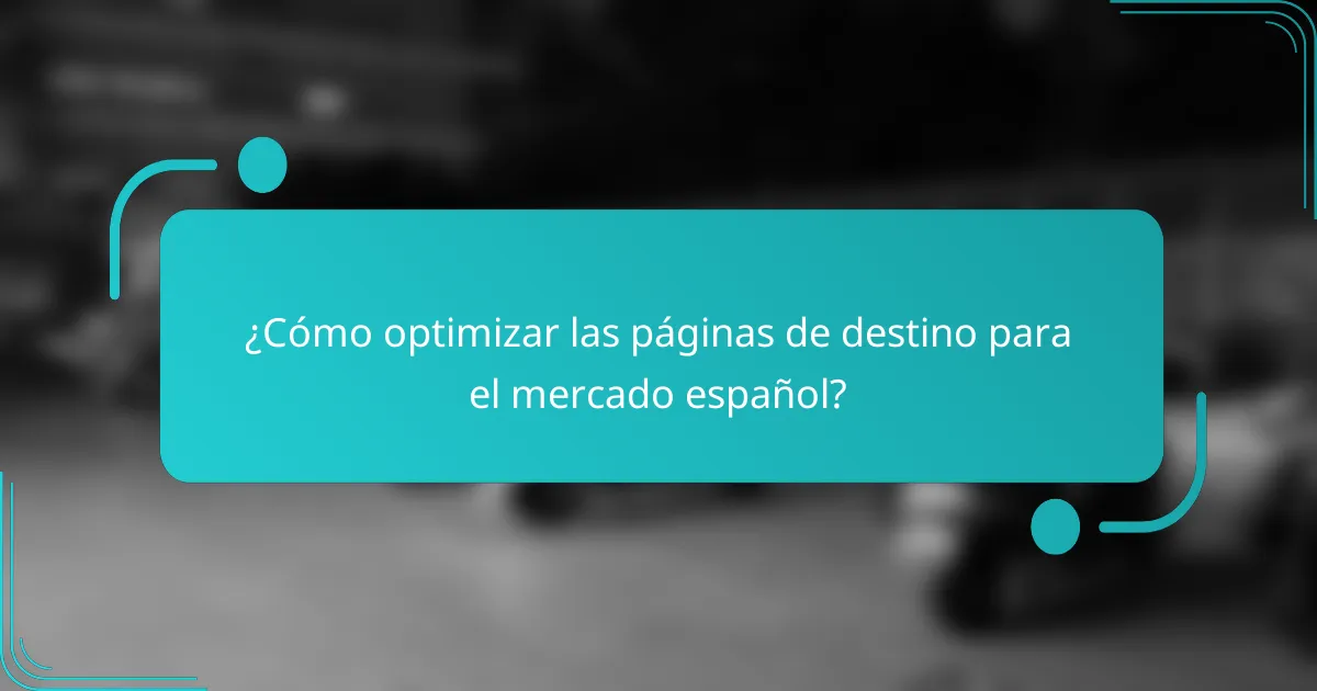 ¿Cómo optimizar las páginas de destino para el mercado español?