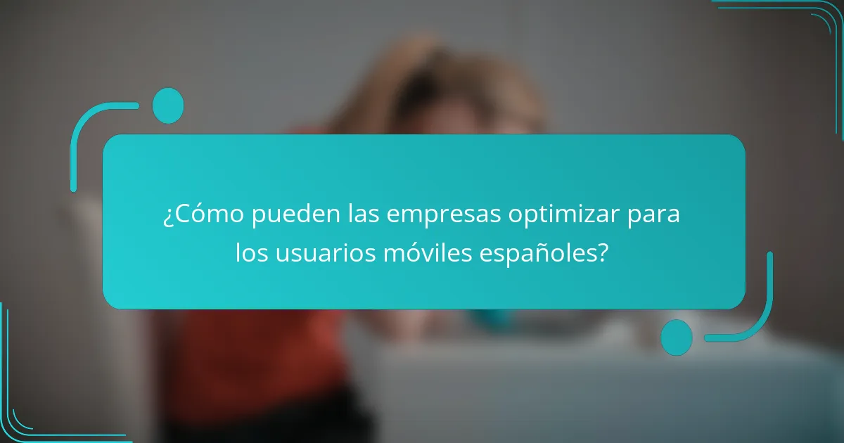 ¿Cómo pueden las empresas optimizar para los usuarios móviles españoles?
