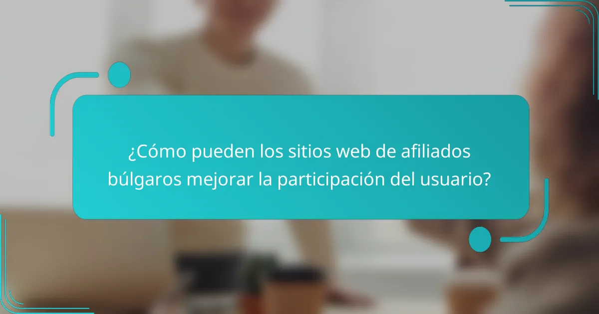 ¿Cómo pueden los sitios web de afiliados búlgaros mejorar la participación del usuario?