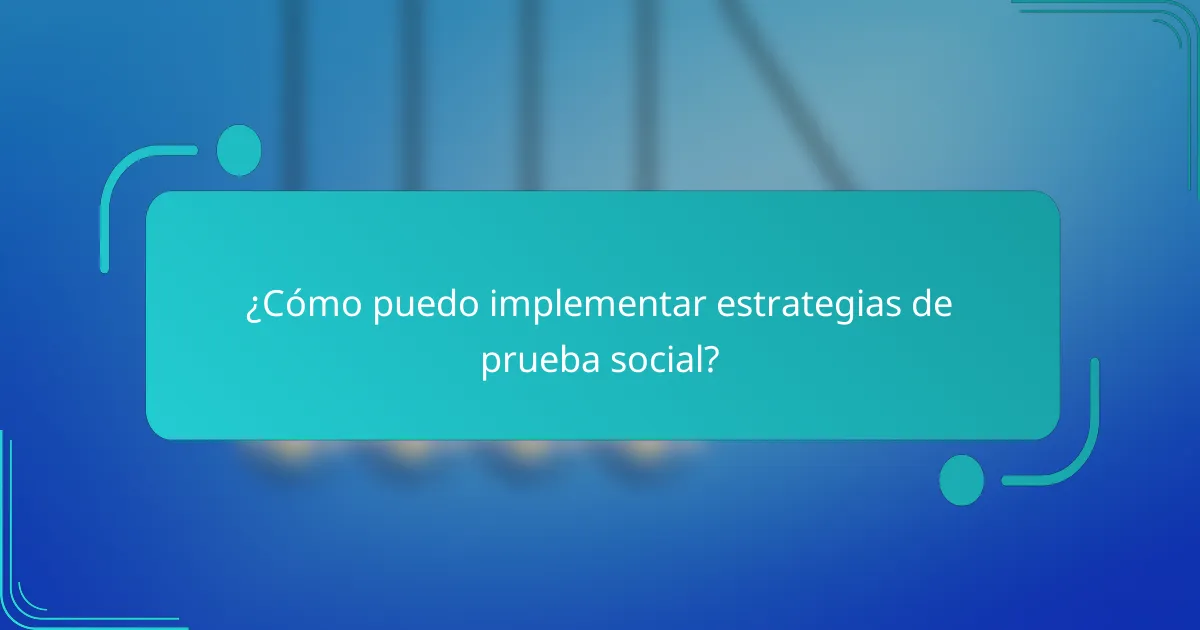 ¿Cómo puedo implementar estrategias de prueba social?