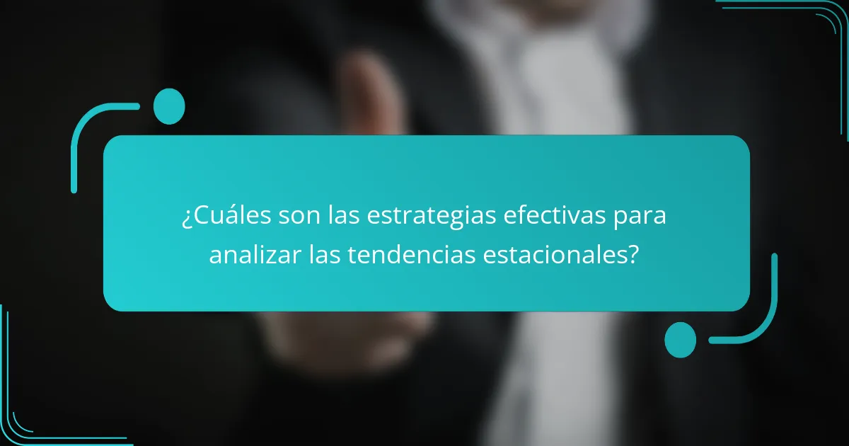 ¿Cuáles son las estrategias efectivas para analizar las tendencias estacionales?