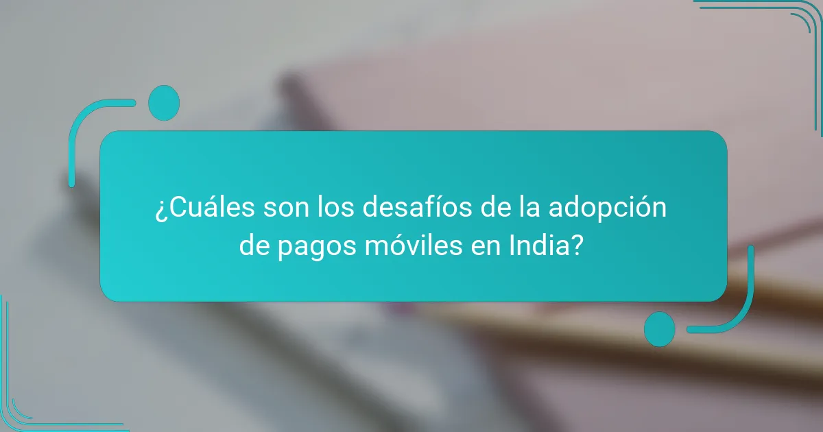 ¿Cuáles son los desafíos de la adopción de pagos móviles en India?