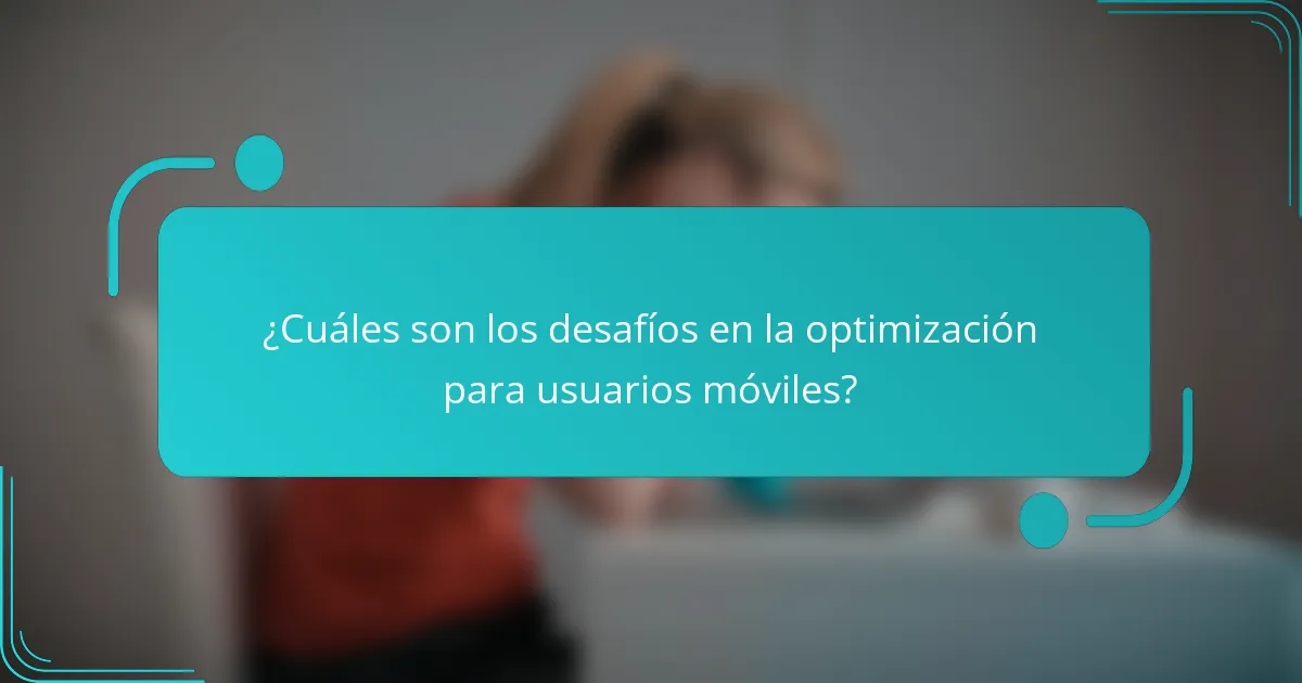 ¿Cuáles son los desafíos en la optimización para usuarios móviles?