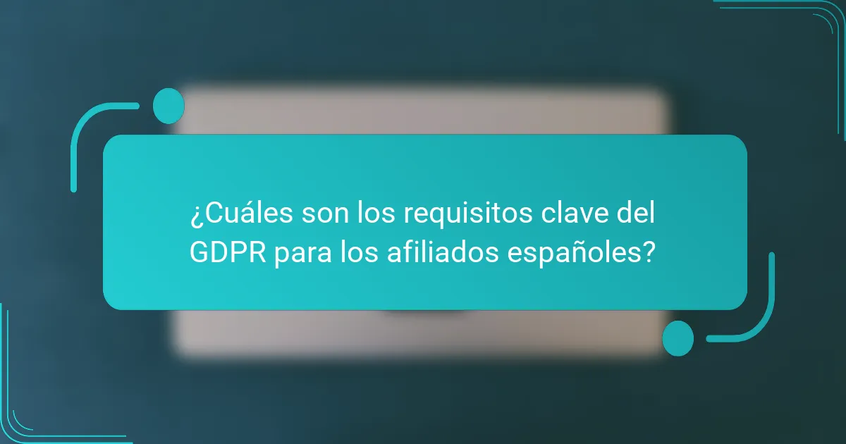 ¿Cuáles son los requisitos clave del GDPR para los afiliados españoles?