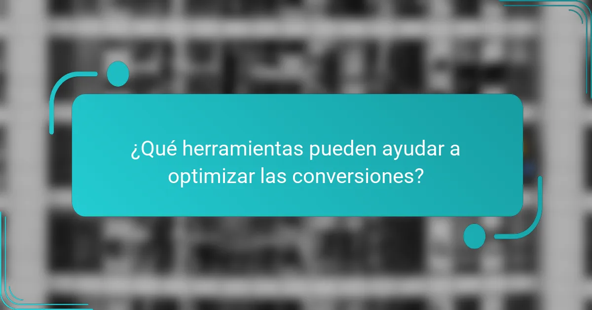 ¿Qué herramientas pueden ayudar a optimizar las conversiones?