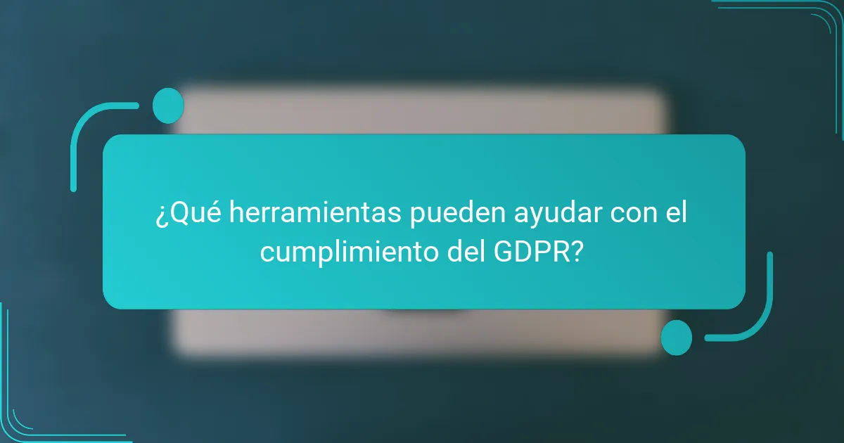 ¿Qué herramientas pueden ayudar con el cumplimiento del GDPR?