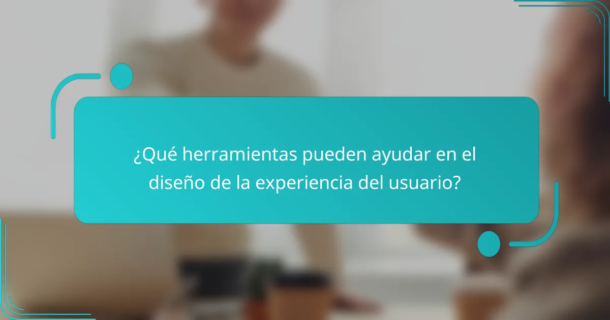¿Qué herramientas pueden ayudar en el diseño de la experiencia del usuario?