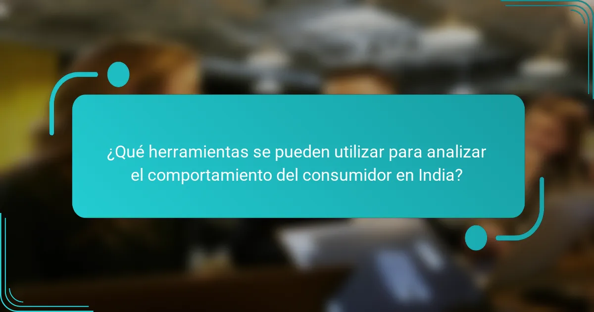 ¿Qué herramientas se pueden utilizar para analizar el comportamiento del consumidor en India?