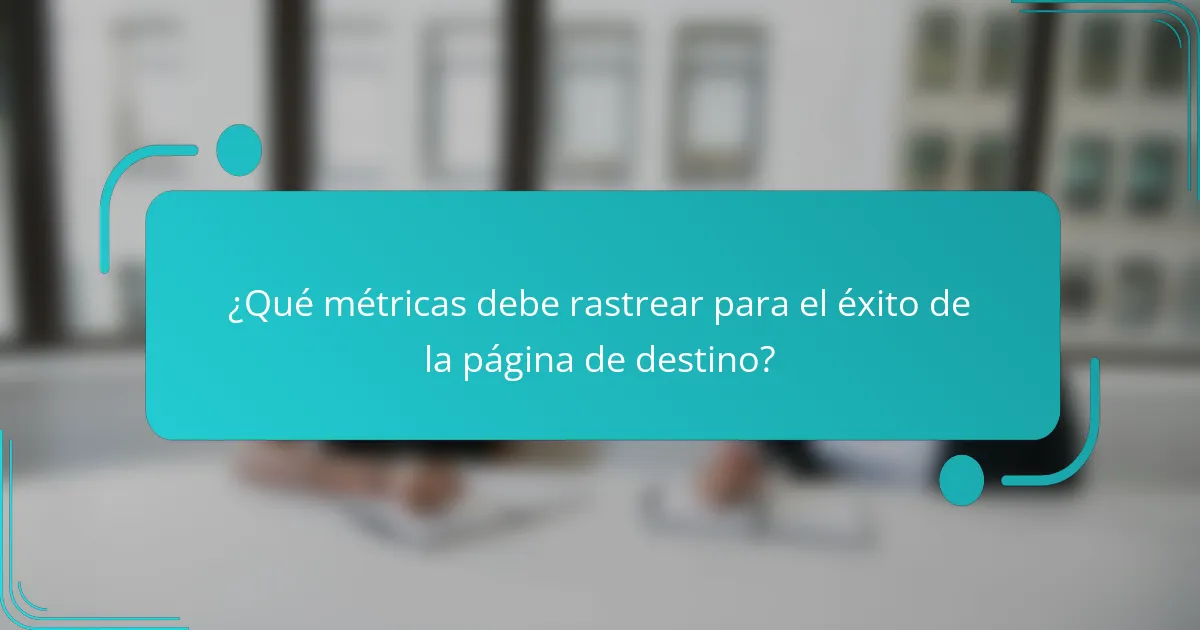 ¿Qué métricas debe rastrear para el éxito de la página de destino?