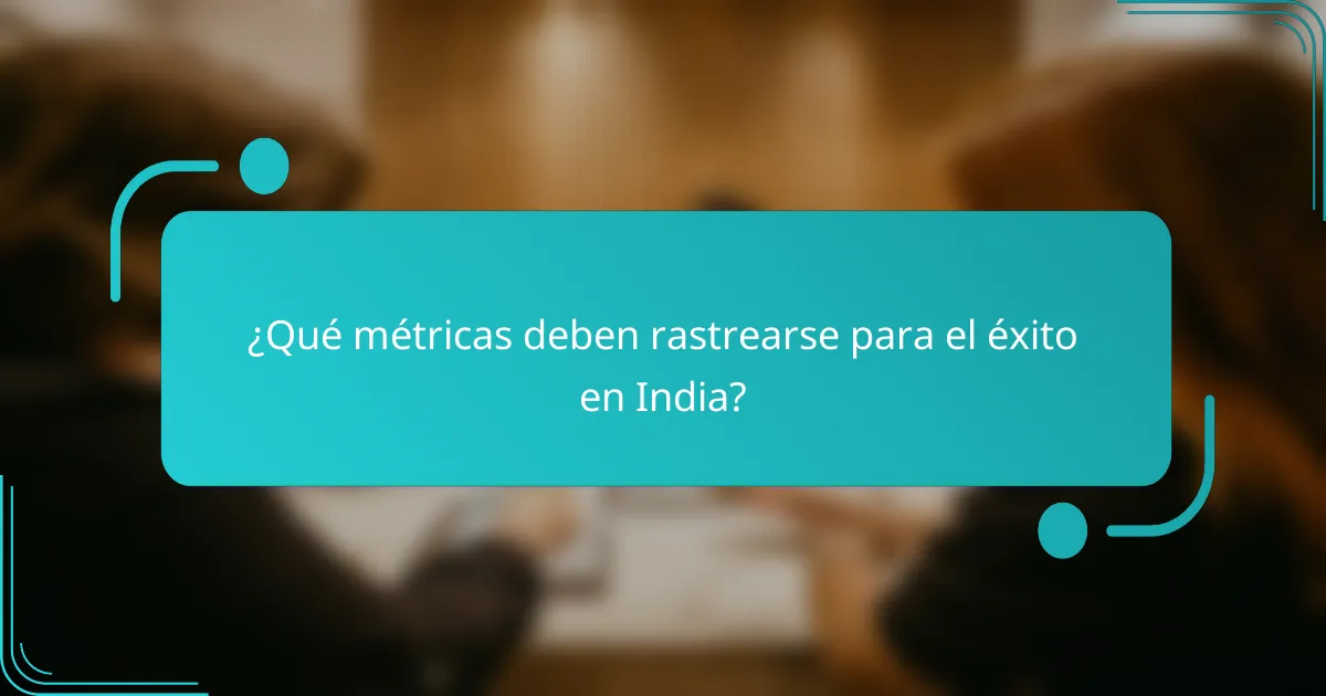 ¿Qué métricas deben rastrearse para el éxito en India?