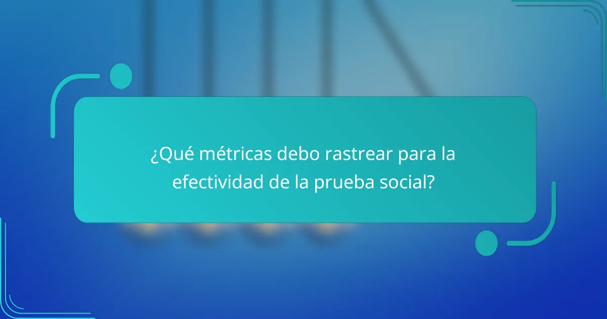 ¿Qué métricas debo rastrear para la efectividad de la prueba social?