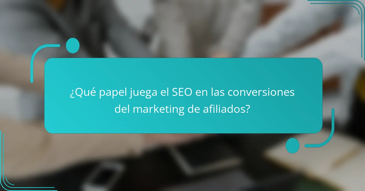¿Qué papel juega el SEO en las conversiones del marketing de afiliados?
