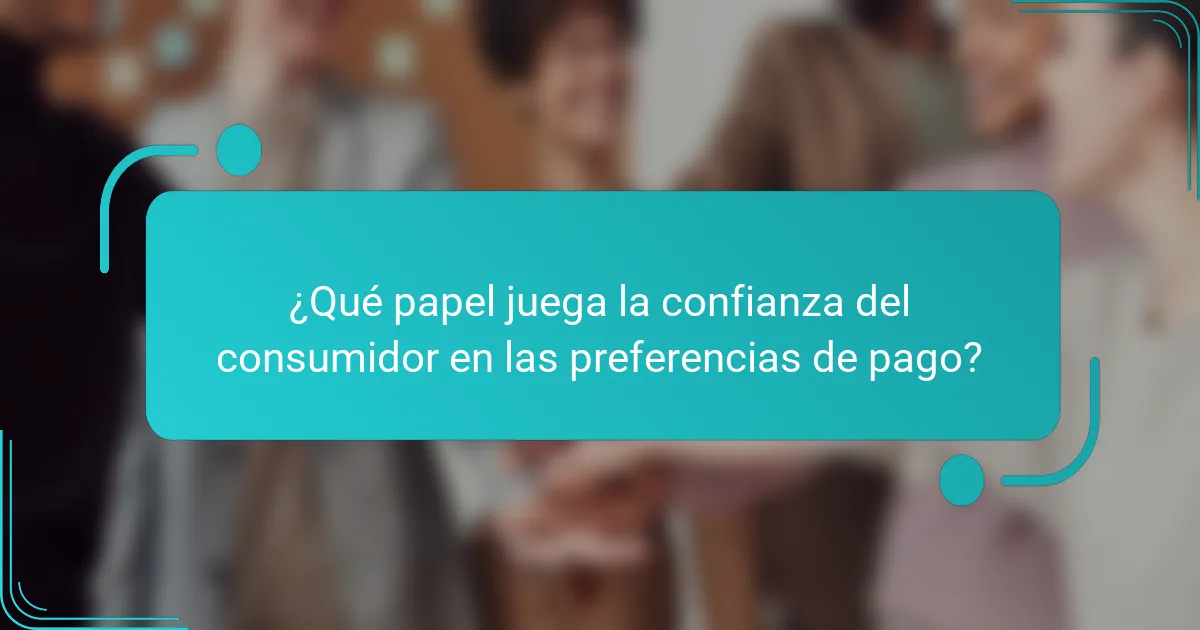 ¿Qué papel juega la confianza del consumidor en las preferencias de pago?