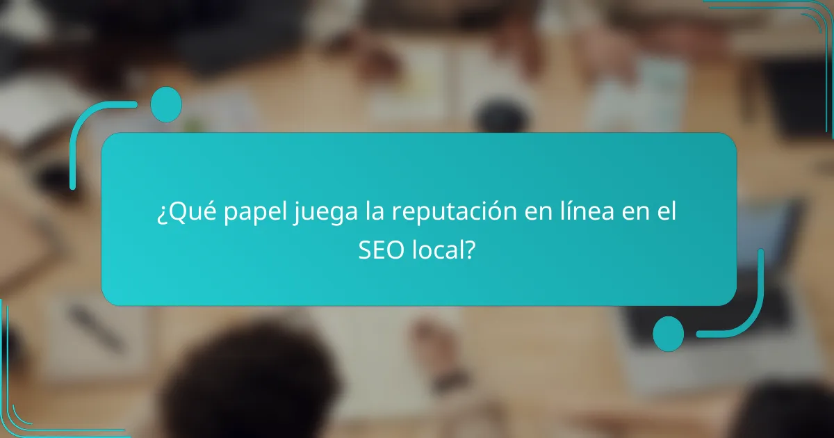 ¿Qué papel juega la reputación en línea en el SEO local?