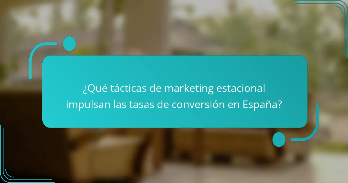 ¿Qué tácticas de marketing estacional impulsan las tasas de conversión en España?